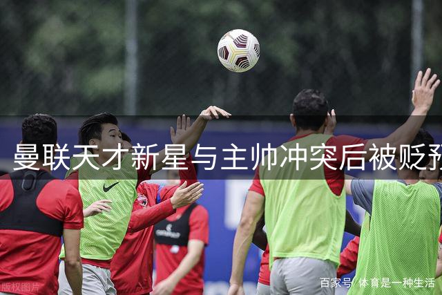 曼联天才新星与主帅冲突后被贬预备队，现已同意转会离队